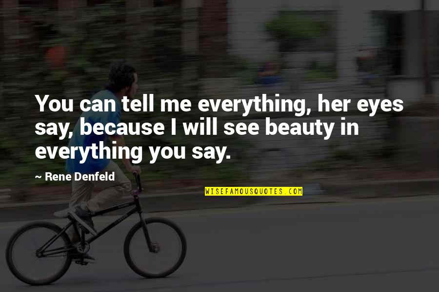 Eyes Tell Quotes By Rene Denfeld: You can tell me everything, her eyes say, Eyes Tell Quotes By Rene Denfeld: You can tell me everything, her eyes say,
