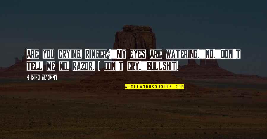Eyes Tell Quotes By Rick Yancey: Are you crying, Ringer?""My eyes are watering.""No.""Don't tell Eyes Tell Quotes By Rick Yancey: Are you crying, Ringer?""My eyes are watering.""No.""Don't tell