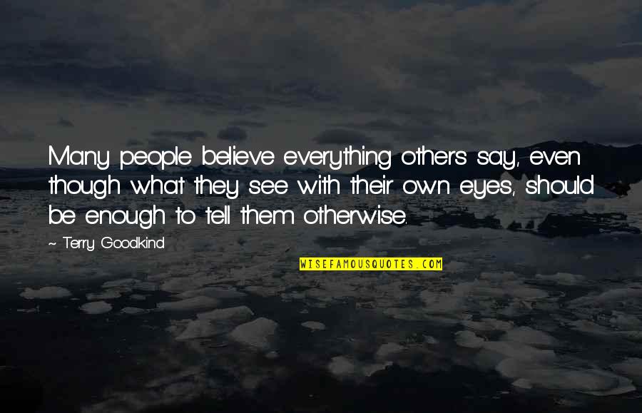 Eyes Tell Quotes By Terry Goodkind: Many people believe everything others say, even though Eyes Tell Quotes By Terry Goodkind: Many people believe everything others say, even though