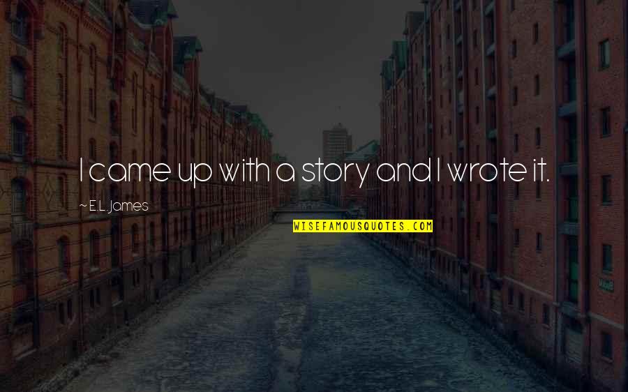 Eyes Telling Stories Quotes By E.L. James: I came up with a story and I