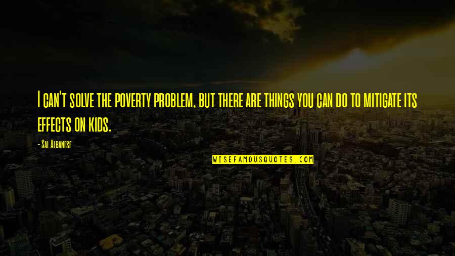 Eyes Telling Stories Quotes By Sal Albanese: I can't solve the poverty problem, but there