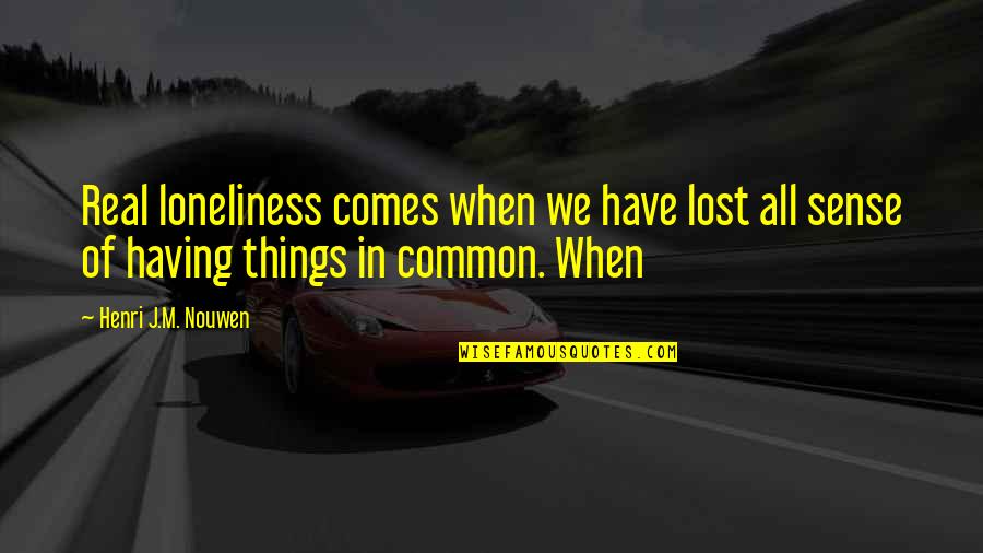 Eyes Telling The Truth Quotes By Henri J.M. Nouwen: Real loneliness comes when we have lost all Eyes Telling The Truth Quotes By Henri J.M. Nouwen: Real loneliness comes when we have lost all