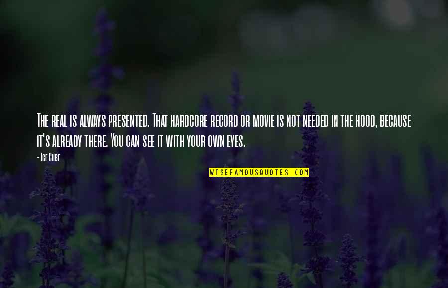 Eyes That See Quotes By Ice Cube: The real is always presented. That hardcore record Eyes That See Quotes By Ice Cube: The real is always presented. That hardcore record