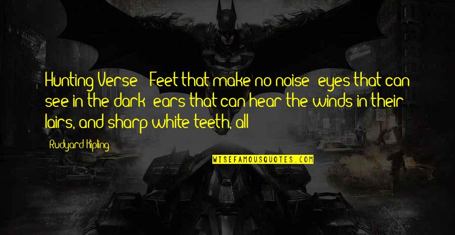 Eyes That See Quotes By Rudyard Kipling: Hunting Verse - Feet that make no noise; Eyes That See Quotes By Rudyard Kipling: Hunting Verse - Feet that make no noise;