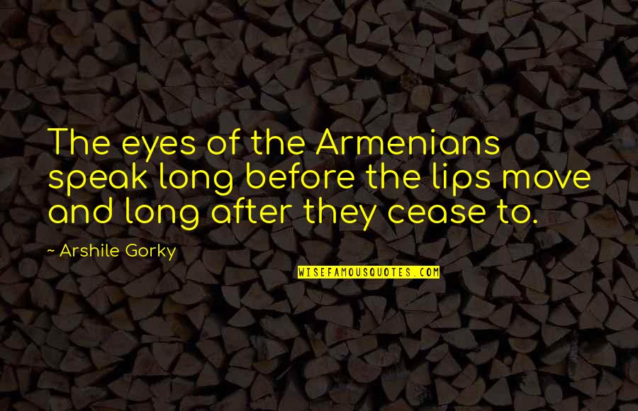 Eyes That Speak Quotes By Arshile Gorky: The eyes of the Armenians speak long before