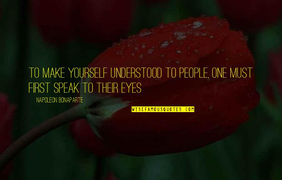 Eyes That Speak Quotes By Napoleon Bonaparte: To make yourself understood to people, one must