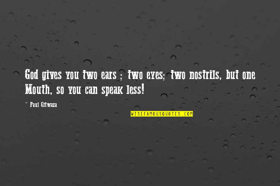 Eyes That Speak Quotes By Paul Gitwaza: God gives you two ears ; two eyes;