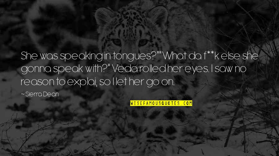 Eyes That Speak Quotes By Sierra Dean: She was speaking in tongues?""What da f**k else