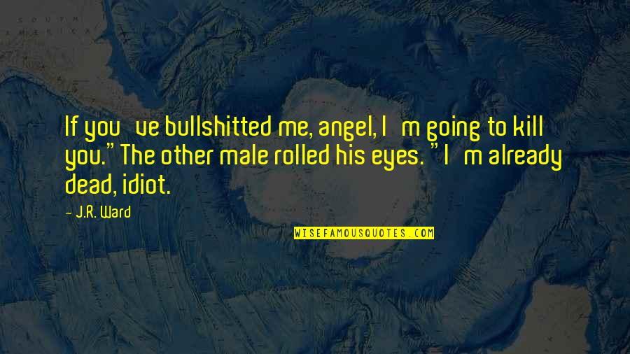 Eyes To Kill Quotes By J.R. Ward: If you've bullshitted me, angel, I'm going to