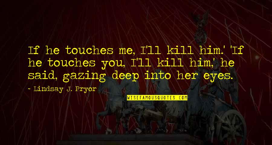 Eyes To Kill Quotes By Lindsay J. Pryor: If he touches me, I'll kill him.' 'If