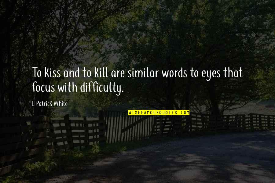 Eyes To Kill Quotes By Patrick White: To kiss and to kill are similar words