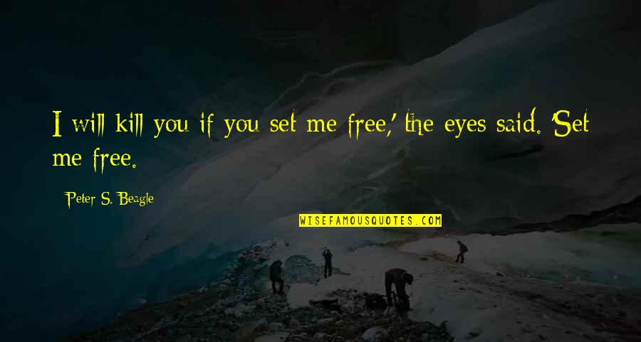 Eyes To Kill Quotes By Peter S. Beagle: I will kill you if you set me