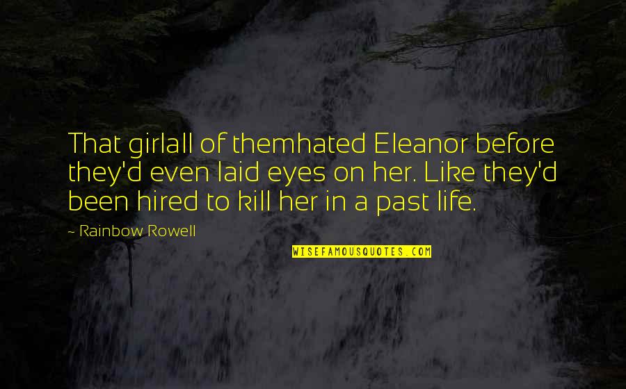 Eyes To Kill Quotes By Rainbow Rowell: That girlall of themhated Eleanor before they'd even