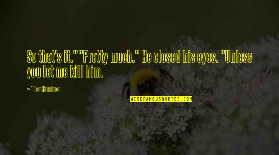 Eyes To Kill Quotes By Thea Harrison: So that's it.""Pretty much." He closed his eyes.