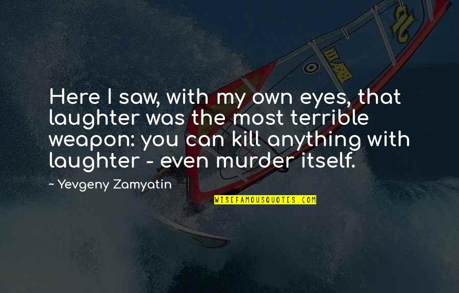 Eyes To Kill Quotes By Yevgeny Zamyatin: Here I saw, with my own eyes, that