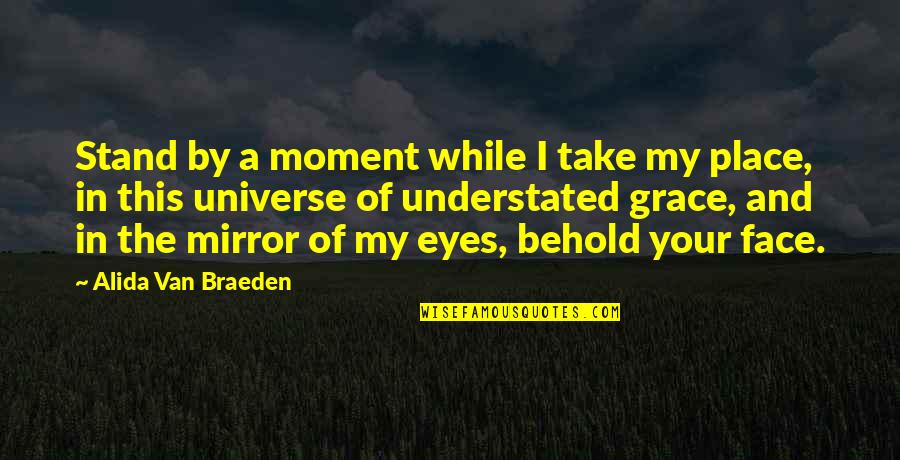 Eyes Universe Quotes By Alida Van Braeden: Stand by a moment while I take my