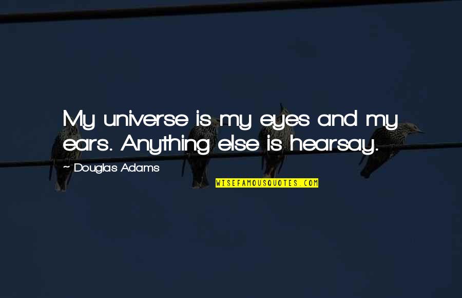 Eyes Universe Quotes By Douglas Adams: My universe is my eyes and my ears.
