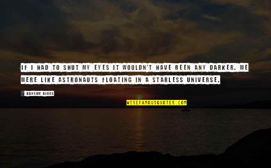 Eyes Universe Quotes By Ransom Riggs: If I had to shut my eyes it