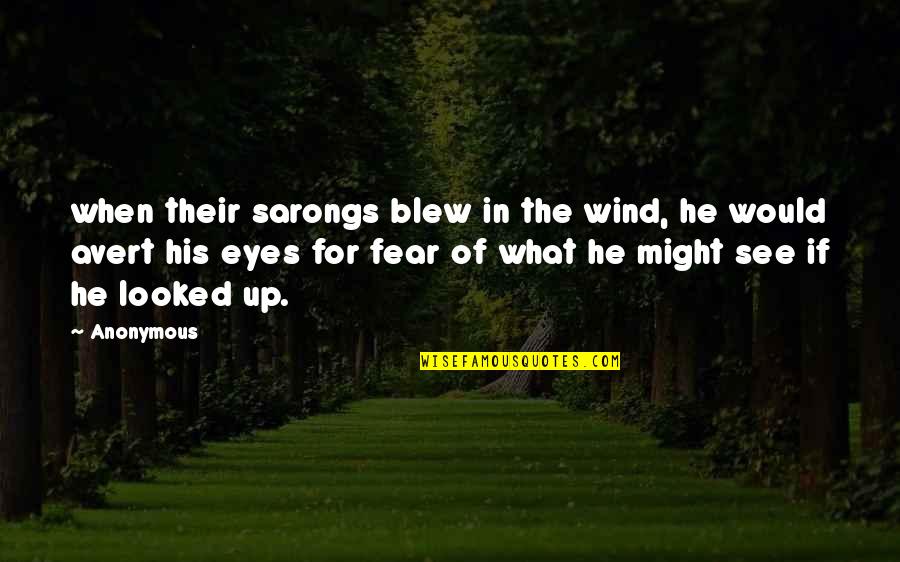 Eyes Up Quotes By Anonymous: when their sarongs blew in the wind, he Eyes Up Quotes By Anonymous: when their sarongs blew in the wind, he
