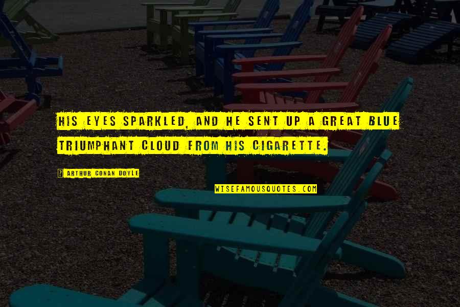 Eyes Up Quotes By Arthur Conan Doyle: His eyes sparkled, and he sent up a Eyes Up Quotes By Arthur Conan Doyle: His eyes sparkled, and he sent up a