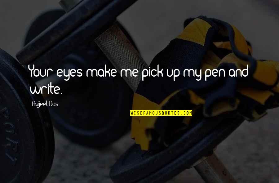 Eyes Up Quotes By Avijeet Das: Your eyes make me pick up my pen Eyes Up Quotes By Avijeet Das: Your eyes make me pick up my pen