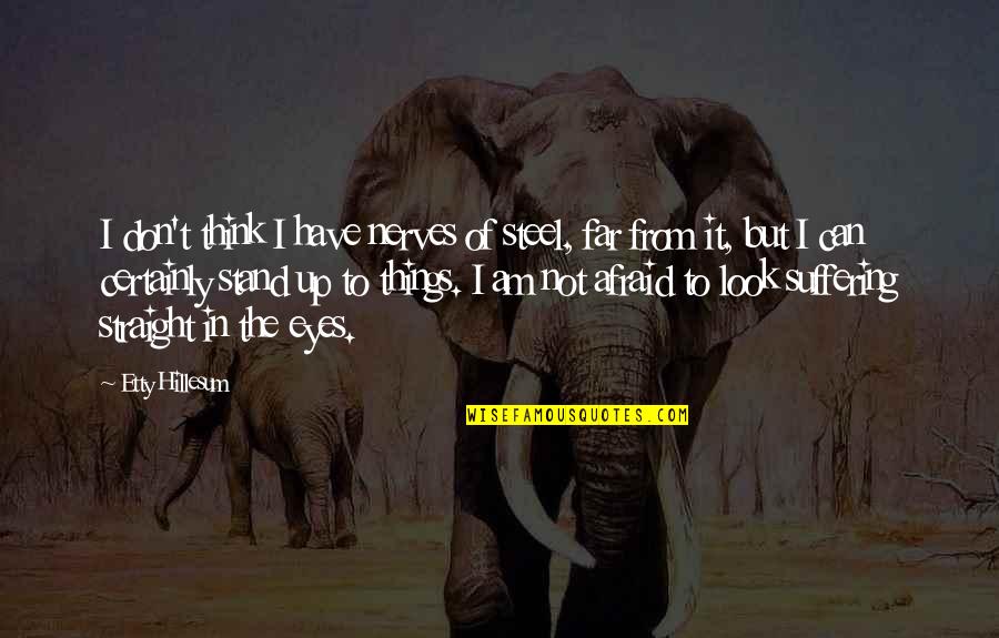 Eyes Up Quotes By Etty Hillesum: I don't think I have nerves of steel, Eyes Up Quotes By Etty Hillesum: I don't think I have nerves of steel,