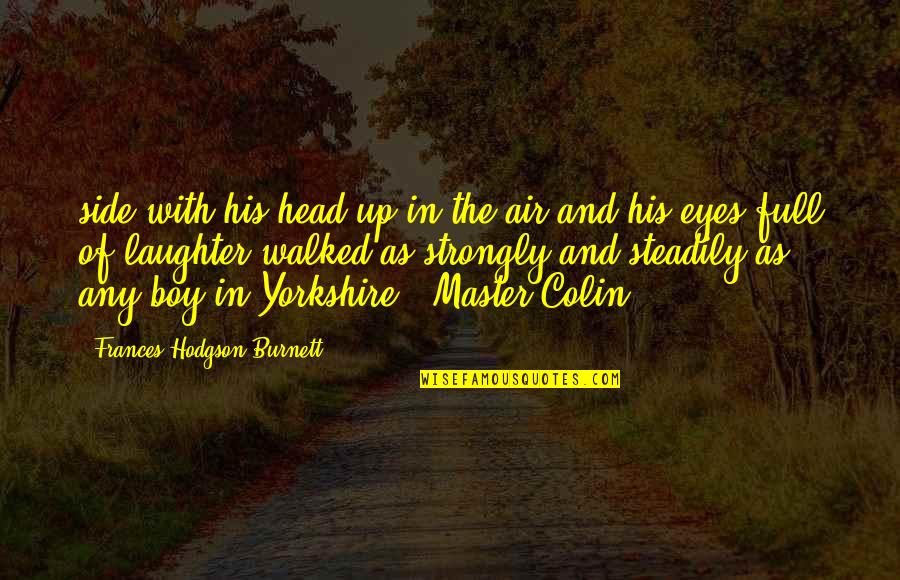 Eyes Up Quotes By Frances Hodgson Burnett: side with his head up in the air Eyes Up Quotes By Frances Hodgson Burnett: side with his head up in the air