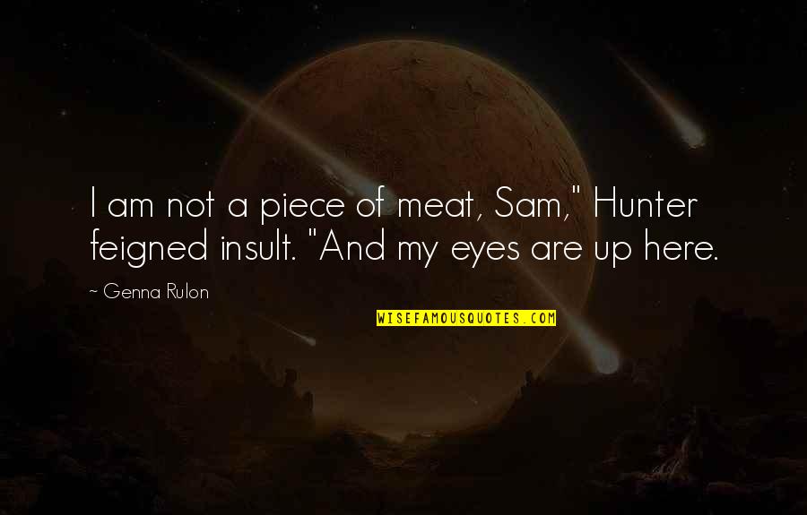 Eyes Up Quotes By Genna Rulon: I am not a piece of meat, Sam,"