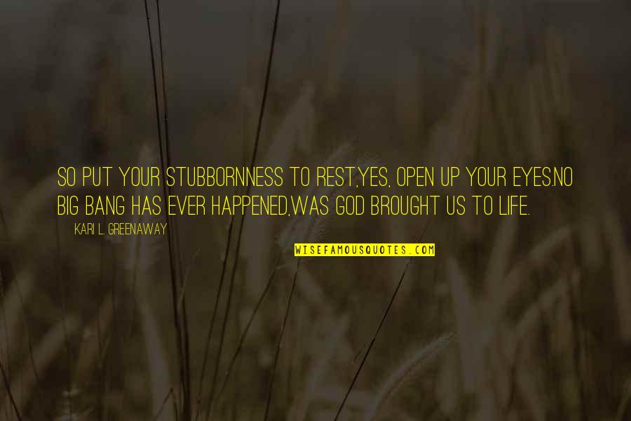 Eyes Up Quotes By Kari L. Greenaway: So put your stubbornness to rest,Yes, open up Eyes Up Quotes By Kari L. Greenaway: So put your stubbornness to rest,Yes, open up