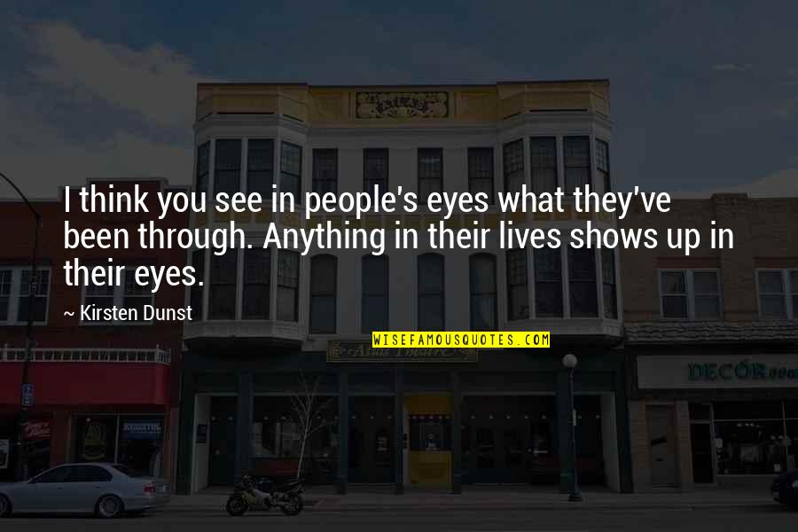 Eyes Up Quotes By Kirsten Dunst: I think you see in people's eyes what Eyes Up Quotes By Kirsten Dunst: I think you see in people's eyes what