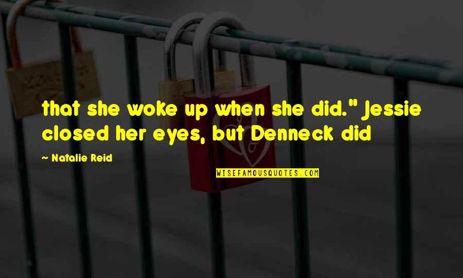 Eyes Up Quotes By Natalie Reid: that she woke up when she did." Jessie