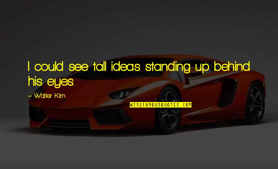 Eyes Up Quotes By Walter Kirn: I could see tall ideas standing up behind Eyes Up Quotes By Walter Kirn: I could see tall ideas standing up behind