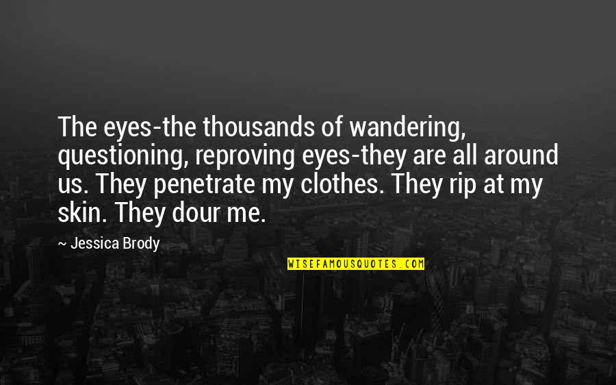 Eyes Wandering Quotes By Jessica Brody: The eyes-the thousands of wandering, questioning, reproving eyes-they