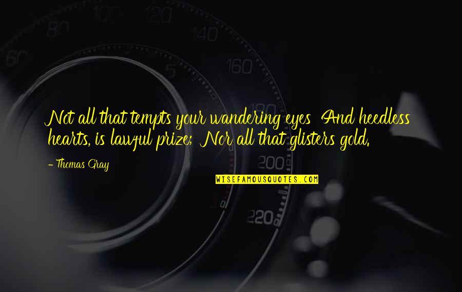 Eyes Wandering Quotes By Thomas Gray: Not all that tempts your wandering eyes And