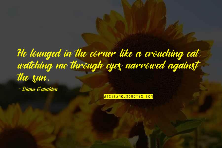 Eyes Watching Quotes By Diana Gabaldon: He lounged in the corner like a crouching Eyes Watching Quotes By Diana Gabaldon: He lounged in the corner like a crouching