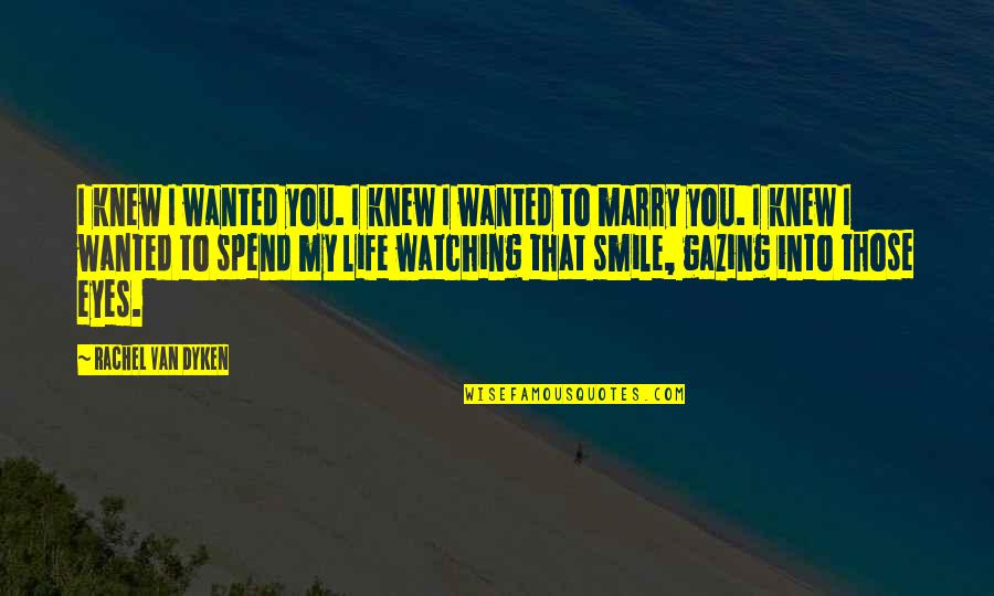 Eyes Watching Quotes By Rachel Van Dyken: I knew I wanted you. I knew I Eyes Watching Quotes By Rachel Van Dyken: I knew I wanted you. I knew I