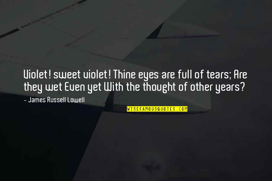 Eyes Wet Quotes By James Russell Lowell: Violet! sweet violet! Thine eyes are full of