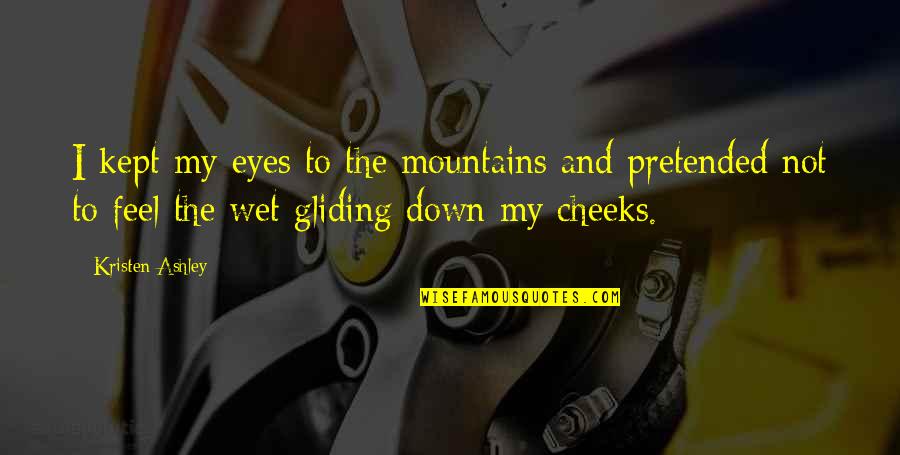 Eyes Wet Quotes By Kristen Ashley: I kept my eyes to the mountains and