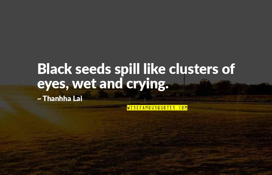 Eyes Wet Quotes By Thanhha Lai: Black seeds spill like clusters of eyes, wet