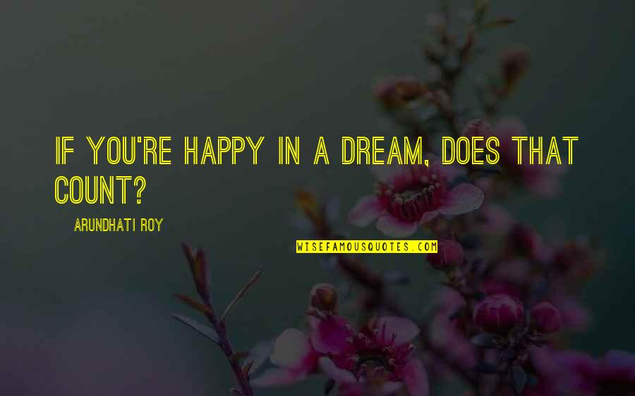 Eyes Wide Closed Quotes By Arundhati Roy: If you're happy in a dream, does that