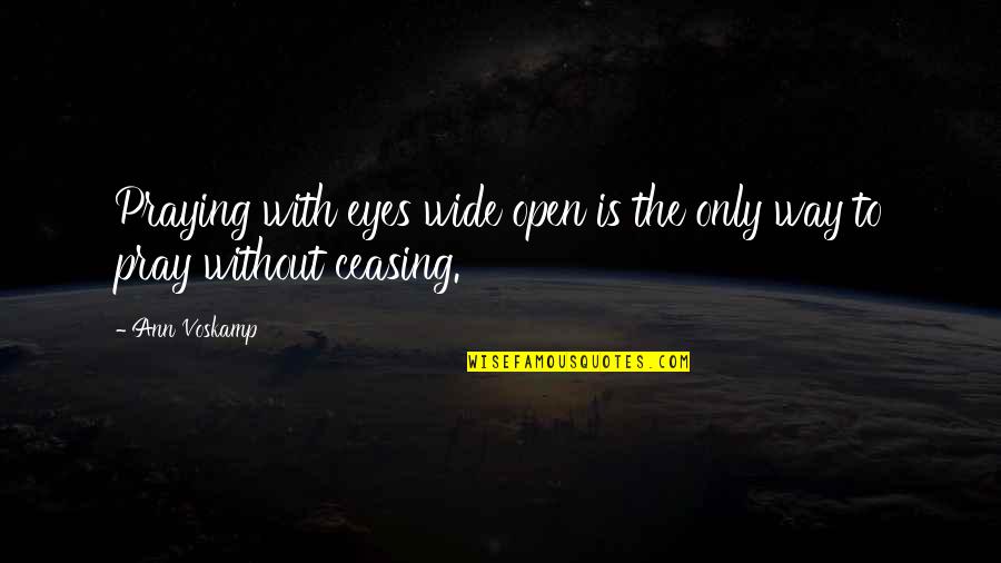 Eyes Wide Open Quotes By Ann Voskamp: Praying with eyes wide open is the only