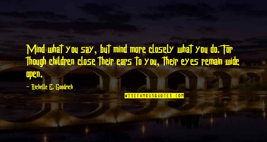 Eyes Wide Open Quotes By Richelle E. Goodrich: Mind what you say, but mind more closely