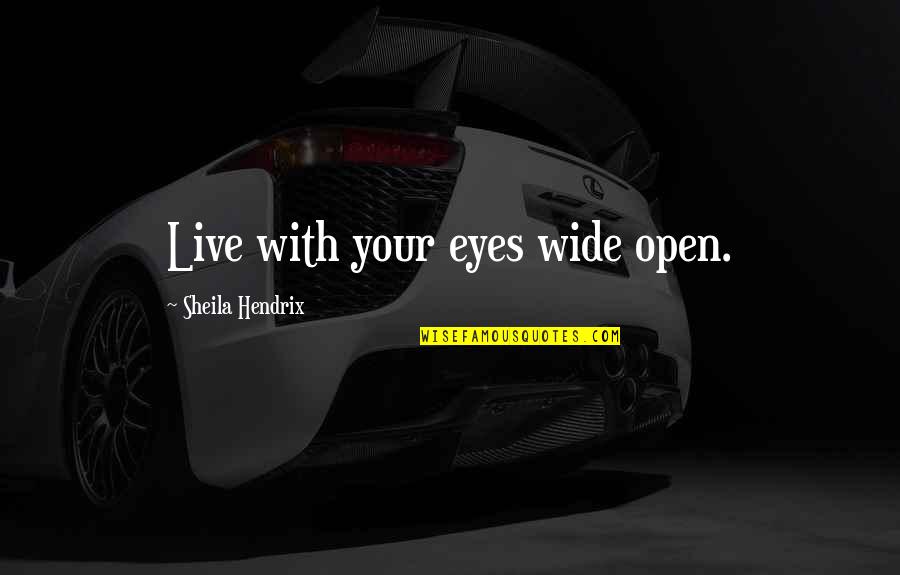 Eyes Wide Open Quotes By Sheila Hendrix: Live with your eyes wide open.