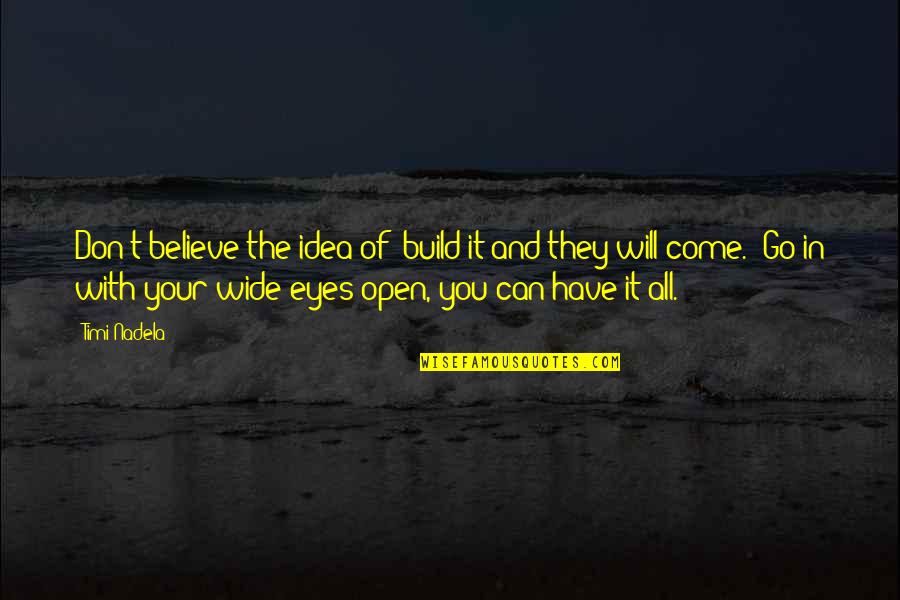 Eyes Wide Open Quotes By Timi Nadela: Don't believe the idea of "build it and