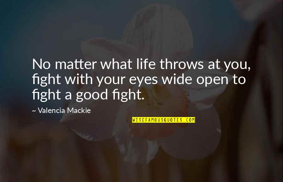 Eyes Wide Open Quotes By Valencia Mackie: No matter what life throws at you, fight