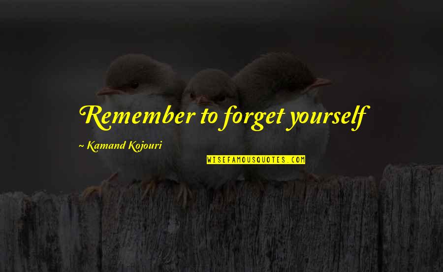 Eyes Wide Open Ted Dekker Quotes By Kamand Kojouri: Remember to forget yourself