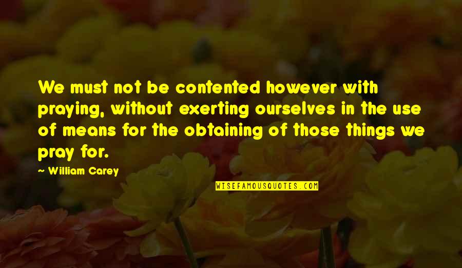 Eyes Wide Open Ted Dekker Quotes By William Carey: We must not be contented however with praying,