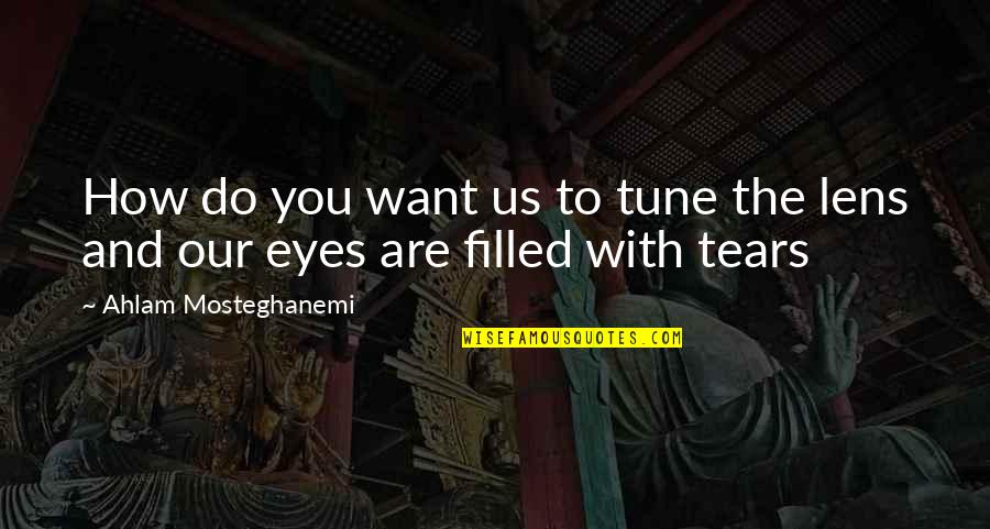 Eyes With Tears Quotes By Ahlam Mosteghanemi: How do you want us to tune the