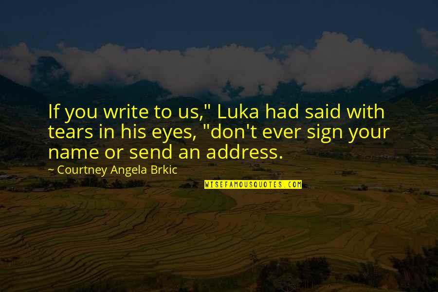 Eyes With Tears Quotes By Courtney Angela Brkic: If you write to us," Luka had said