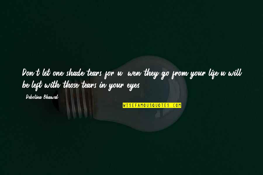 Eyes With Tears Quotes By Debolina Bhawal: Don't let one shade tears for u, wen